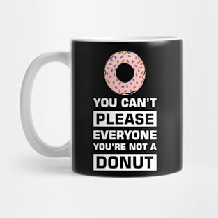 You can't please everyone you're not a Donut Mug